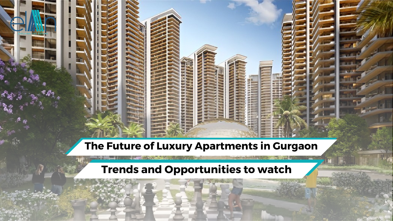 The Future of Luxury Apartments in Gurgaon: Trends and Opportunities to watch